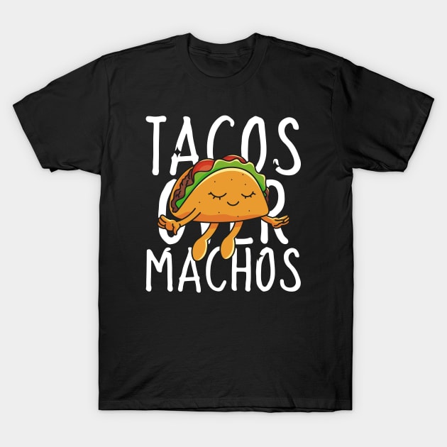 Tacos Over Machos T-Shirt by Kamran Sharjeel